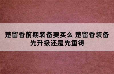 楚留香前期装备要买么 楚留香装备先升级还是先重铸